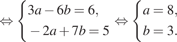  рав­но­силь­но си­сте­ма вы­ра­же­ний 3a минус 6b = 6, минус 2a плюс 7b = 5 конец си­сте­мы . рав­но­силь­но си­сте­ма вы­ра­же­ний a=8,b=3. конец си­сте­мы . 