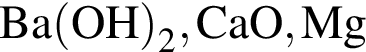 \ChemForm Ba левая круг­лая скоб­ка OH пра­вая круг­лая скоб­ка _2, CaO, Mg