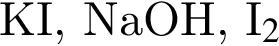 КI, NaOH, I_2$