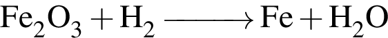 \ChemFormFe_2O_3 плюс H_2 \reactrarrow0pt1 cm Fe плюс H_2O