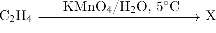 С_2$H_4$ \reactrarrow0pt4 cm KMnO_4$/H_2$O, 5 гра­ду­сов$C X
