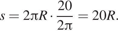 s=2 Пи R умно­жить на дробь: чис­ли­тель: 20, зна­ме­на­тель: 2 Пи конец дроби =20R. 