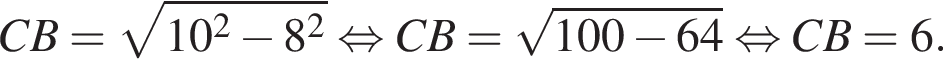 CB= ко­рень из: на­ча­ло ар­гу­мен­та: 10 в квад­ра­те минус 8 в квад­ра­те конец ар­гу­мен­та рав­но­силь­но CB= ко­рень из: на­ча­ло ар­гу­мен­та: 100 минус 64 конец ар­гу­мен­та рав­но­силь­но CB=6.