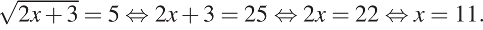  ко­рень из: на­ча­ло ар­гу­мен­та: 2x плюс 3 конец ар­гу­мен­та =5 рав­но­силь­но 2x плюс 3 = 25 рав­но­силь­но 2x = 22 рав­но­силь­но x = 11.