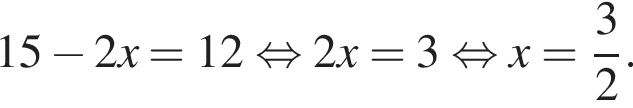 15 минус 2x=12 рав­но­силь­но 2x=3 рав­но­силь­но x= дробь: чис­ли­тель: 3, зна­ме­на­тель: 2 конец дроби . 
