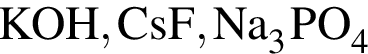 \ChemFormKOH, CsF, Na_3PO_4