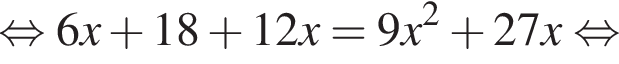  рав­но­силь­но 6x плюс 18 плюс 12x=9x в квад­ра­те плюс 27x рав­но­силь­но 