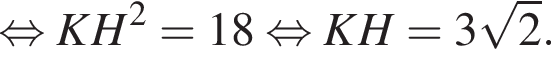  рав­но­силь­но KH в квад­ра­те = 18 рав­но­силь­но KH = 3 ко­рень из 2 .