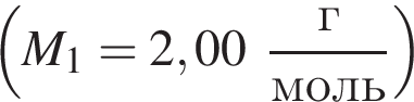  левая круг­лая скоб­ка M_1=2,00 дробь: чис­ли­тель: г, зна­ме­на­тель: моль конец дроби пра­вая круг­лая скоб­ка 