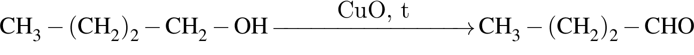 \ChemFormCH_3 минус левая круг­лая скоб­ка CH_2 пра­вая круг­лая скоб­ка _2 минус CH_2 минус OH \reactrarrow0pt3 cmCuO, tCH_3 минус левая круг­лая скоб­ка CH_2 пра­вая круг­лая скоб­ка _2 минус CHO