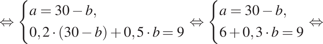  рав­но­силь­но си­сте­ма вы­ра­же­ний a=30 минус b,0,2 умно­жить на левая круг­лая скоб­ка 30 минус b пра­вая круг­лая скоб­ка плюс 0,5 умно­жить на b =9 конец си­сте­мы рав­но­силь­но си­сте­ма вы­ра­же­ний a=30 минус b,6 плюс 0,3 умно­жить на b=9 конец си­сте­мы . рав­но­силь­но 