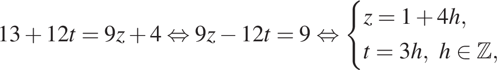 13 плюс 12t=9z плюс 4 рав­но­силь­но 9z минус 12t=9 рав­но­силь­но си­сте­ма вы­ра­же­ний z=1 плюс 4h,t=3h, h при­над­ле­жит Z , конец си­сте­мы . 