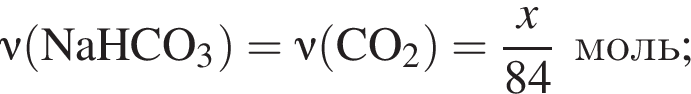 \it\nu\rm левая круг­лая скоб­ка NaHCO_3 пра­вая круг­лая скоб­ка = \it\nu\rm левая круг­лая скоб­ка CO_2 пра­вая круг­лая скоб­ка = дробь: чис­ли­тель: \it x\rm, зна­ме­на­тель: 84 конец дроби моль; 
