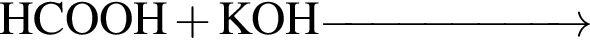 \ChemFormHCOOH плюс KOH \reactrarrow0pt2 cm