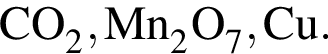 \ChemFormCO_2, Mn_2O_7, Cu.