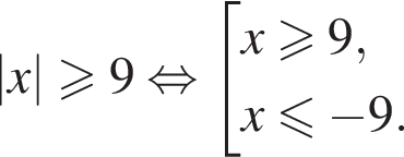 |x|\geqslant9 рав­но­силь­но со­во­куп­ность вы­ра­же­ний x\geqslant9,x\leqslant минус 9. конец со­во­куп­но­сти . 