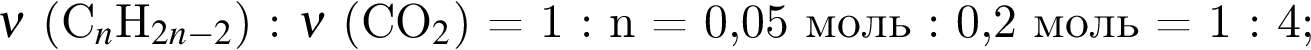 $\nu$ левая круг­лая скоб­ка C$_n$H$_2n минус 2$ пра­вая круг­лая скоб­ка : $\nu$ левая круг­лая скоб­ка CO$_2$ пра­вая круг­лая скоб­ка = 1 : n = 0,05 моль : 0,2 моль = 1 : 4;