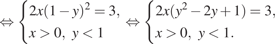  рав­но­силь­но си­сте­ма вы­ра­же­ний 2x левая круг­лая скоб­ка 1 минус y пра­вая круг­лая скоб­ка в квад­ра­те =3,x боль­ше 0,y мень­ше 1 конец си­сте­мы . рав­но­силь­но си­сте­ма вы­ра­же­ний 2x левая круг­лая скоб­ка y в квад­ра­те минус 2y плюс 1 пра­вая круг­лая скоб­ка =3,x боль­ше 0,y мень­ше 1. конец си­сте­мы . 