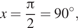 x= дробь: чис­ли­тель: Пи , зна­ме­на­тель: 2 конец дроби =90 гра­ду­сов, 