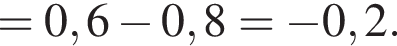 =0,6 минус 0,8= минус 0,2.
