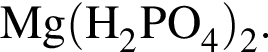 \ChemFormMg левая круг­лая скоб­ка H_2PO_4 пра­вая круг­лая скоб­ка _2.