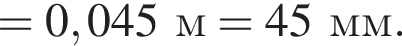 =0,045м=45мм. 