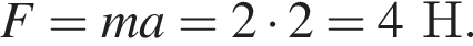 F=ma=2 умно­жить на 2 = 4Н.