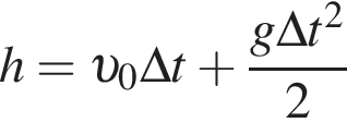 h = v _0\Delta t плюс дробь: чис­ли­тель: g\Delta t в квад­ра­те , зна­ме­на­тель: 2 конец дроби 