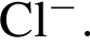 \ChemFormCl в сте­пе­ни левая круг­лая скоб­ка минус пра­вая круг­лая скоб­ка .
