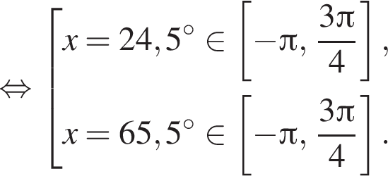  рав­но­силь­но со­во­куп­ность вы­ра­же­ний x=24,5 гра­ду­сов при­над­ле­жит левая квад­рат­ная скоб­ка минус Пи , дробь: чис­ли­тель: 3 Пи , зна­ме­на­тель: 4 конец дроби пра­вая квад­рат­ная скоб­ка ,x=65,5 гра­ду­сов при­над­ле­жит левая квад­рат­ная скоб­ка минус Пи , дробь: чис­ли­тель: 3 Пи , зна­ме­на­тель: 4 конец дроби пра­вая квад­рат­ная скоб­ка . конец со­во­куп­но­сти . 