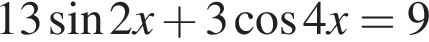 13 синус 2x плюс 3 ко­си­нус 4x=9