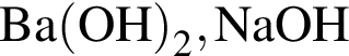\ChemFormBa левая круг­лая скоб­ка OH пра­вая круг­лая скоб­ка _2, NaOH