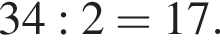 34:2 = 17.