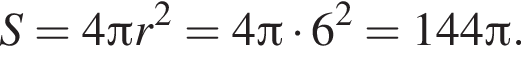 S=4 Пи r в квад­ра­те =4 Пи умно­жить на 6 в квад­ра­те =144 Пи .