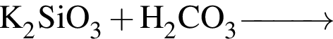 \ChemFormK_2SiO_3 плюс H_2CO_3 \reactrarrow0pt1 cm