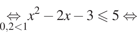 \underset0,2 мень­ше 1\mathop рав­но­силь­но x в квад­ра­те минус 2x минус 3 мень­ше или равно 5 рав­но­силь­но 