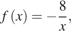f левая круг­лая скоб­ка x пра­вая круг­лая скоб­ка = минус дробь: чис­ли­тель: 8, зна­ме­на­тель: x конец дроби , 
