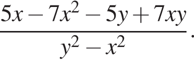  дробь: чис­ли­тель: 5x минус 7x в квад­ра­те минус 5y плюс 7xy, зна­ме­на­тель: y в квад­ра­те минус x в квад­ра­те конец дроби . 