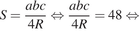 S = дробь: чис­ли­тель: abc, зна­ме­на­тель: 4R конец дроби рав­но­силь­но дробь: чис­ли­тель: abc, зна­ме­на­тель: 4R конец дроби = 48 рав­но­силь­но 