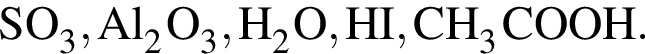 \ChemFormSO_3, Al_2O_3, H_2O, HI, CH_3COOH.