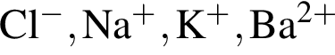 \ChemFormCl в сте­пе­ни м инус , Na в сте­пе­ни п люс , K в сте­пе­ни п люс , Ba в сте­пе­ни левая круг­лая скоб­ка 2 плюс пра­вая круг­лая скоб­ка 