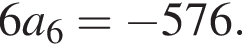 6a_6= минус 576.