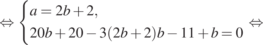  рав­но­силь­но си­сте­ма вы­ра­же­ний a=2b плюс 2,20b плюс 20 минус 3 левая круг­лая скоб­ка 2b плюс 2 пра­вая круг­лая скоб­ка b минус 11 плюс b=0 конец си­сте­мы . рав­но­силь­но 