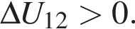 \Delta U_12 боль­ше 0.