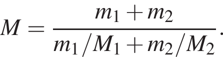 M = дробь: чис­ли­тель: m_1 плюс m_2, зна­ме­на­тель: m_1/M_1 плюс m_2/M_2 конец дроби . 