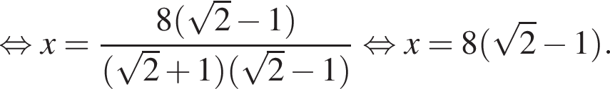  рав­но­силь­но x= дробь: чис­ли­тель: 8 левая круг­лая скоб­ка ко­рень из: на­ча­ло ар­гу­мен­та: 2 конец ар­гу­мен­та минус 1 пра­вая круг­лая скоб­ка , зна­ме­на­тель: левая круг­лая скоб­ка ко­рень из: на­ча­ло ар­гу­мен­та: 2 конец ар­гу­мен­та плюс 1 пра­вая круг­лая скоб­ка левая круг­лая скоб­ка ко­рень из: на­ча­ло ар­гу­мен­та: 2 конец ар­гу­мен­та минус 1 пра­вая круг­лая скоб­ка конец дроби рав­но­силь­но x=8 левая круг­лая скоб­ка ко­рень из: на­ча­ло ар­гу­мен­та: 2 конец ар­гу­мен­та минус 1 пра­вая круг­лая скоб­ка . 