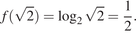 f левая круг­лая скоб­ка ко­рень из 2 пра­вая круг­лая скоб­ка = ло­га­рифм по ос­но­ва­нию 2 ко­рень из 2 = дробь: чис­ли­тель: 1, зна­ме­на­тель: 2 конец дроби .