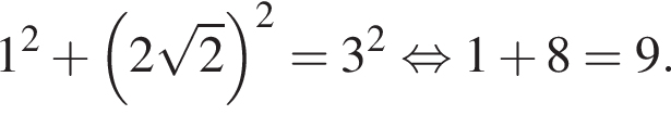 1 в квад­ра­те плюс левая круг­лая скоб­ка 2 ко­рень из: на­ча­ло ар­гу­мен­та: 2 конец ар­гу­мен­та пра­вая круг­лая скоб­ка в квад­ра­те =3 в квад­ра­те рав­но­силь­но 1 плюс 8=9.