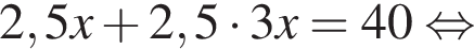 2,5x плюс 2,5 умно­жить на 3x = 40 рав­но­силь­но 