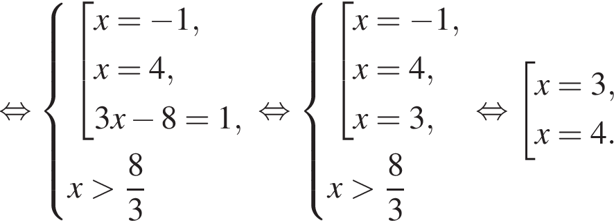  рав­но­силь­но си­сте­ма вы­ра­же­ний со­во­куп­ность вы­ра­же­ний x = минус 1,x = 4, 3x минус 8 = 1, конец си­сте­мы . x боль­ше дробь: чис­ли­тель: 8, зна­ме­на­тель: 3 конец дроби конец со­во­куп­но­сти . рав­но­силь­но си­сте­ма вы­ра­же­ний со­во­куп­ность вы­ра­же­ний x = минус 1,x = 4, x = 3, конец си­сте­мы . x боль­ше дробь: чис­ли­тель: 8, зна­ме­на­тель: 3 конец дроби конец со­во­куп­но­сти . рав­но­силь­но со­во­куп­ность вы­ра­же­ний x = 3,x = 4. конец со­во­куп­но­сти . 